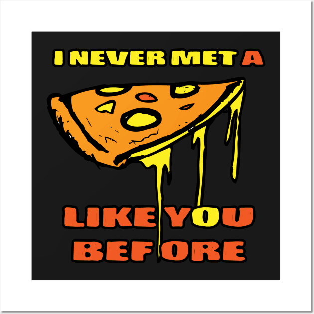 Pizza Love Tshirt I never met a Pizza like You before tshirt Wall Art by andytruong